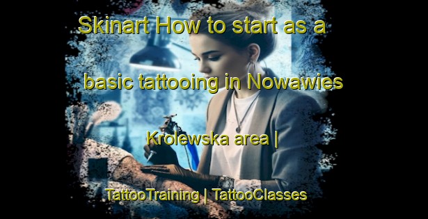 Skinart How to start as a basic tattooing in Nowawies Krolewska area | TattooTraining | TattooClasses | SkinartTraining-Poland